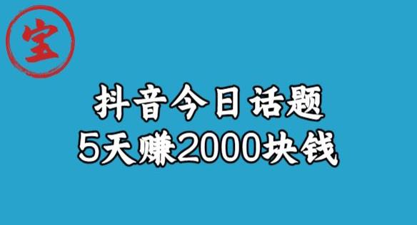 宝哥·风向标发现金矿,抖音今日话题玩法,5天赚2000块钱【拆解】-知享知识库