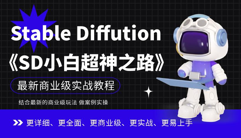Stable Diffution小白超神之路，超详细AI绘画实操课，手把手带你掌握Stable Diffution商业级玩法-知享知识库