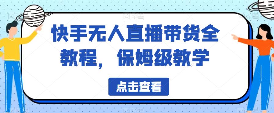 快手无人直播带货全教程,保姆级教学【揭秘】-知享知识库