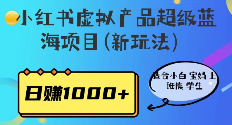 小红书虚拟产品超级蓝海项目(新玩法)适合小白宝妈上班族学生,日赚1000+【揭秘】-知享知识库