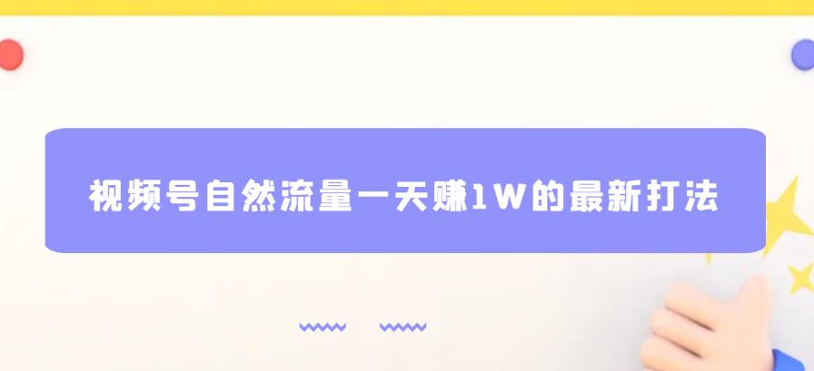 视频号自然流量一天赚1W的最新打法，基本0投资【揭秘】-知享知识库