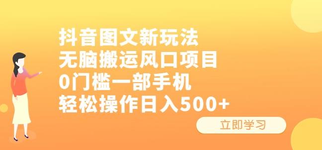 抖音图文新玩法，无脑搬运风口项目，0门槛一部手机轻松操作日入500+【揭秘】-知享知识库