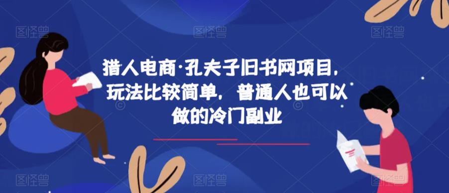 猎人电商·孔夫子旧书网项目，玩法比较简单，普通人也可以做的冷门副业-知享知识库