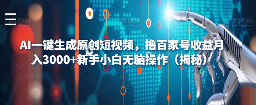 AI一键生成原创短视频，撸百家号收益月入3000+新手小白无脑操作（揭秘）-知享知识库