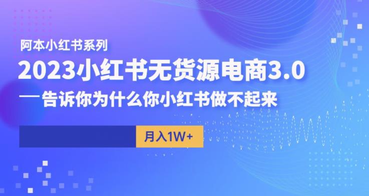 阿本小红书无货源电商3.0，告诉你为什么你小红书做不起来-知享知识库