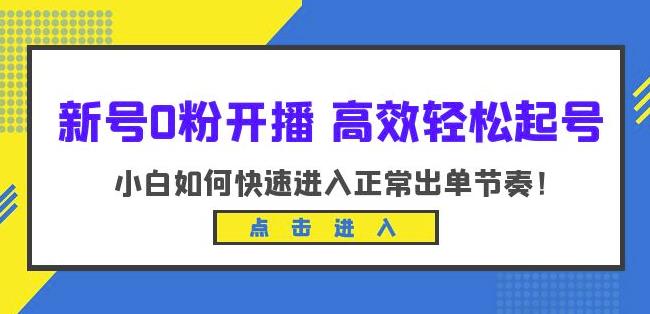 新号0粉开播-高效轻松起号,小白如何快速进入正常出单节奏(10节课)-知享知识库