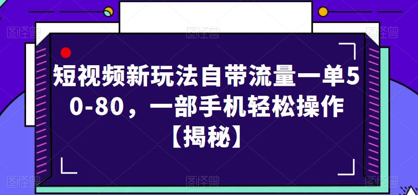 短视频新玩法自带流量一单50-80，一部手机轻松操作【揭秘】-知享知识库