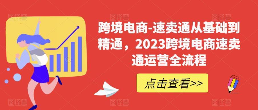 跨境电商-速卖通从基础到精通,2023跨境电商速卖通运营全流程-知享知识库