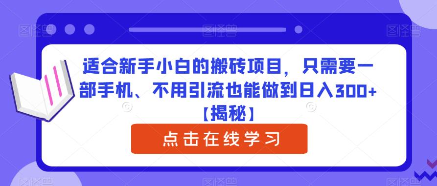 适合新手小白的搬砖项目，只需要一部手机、不用引流也能做到日入300+【揭秘】-知享知识库