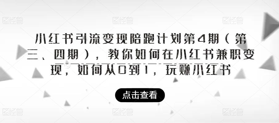 小红书引流变现陪跑计划|第4期，教你如何在小红书兼职变现，如何从0到1，玩赚小红书-知享知识库