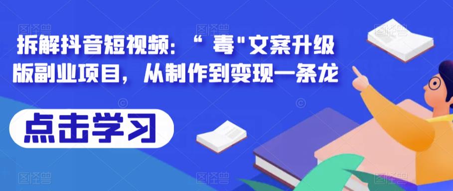 拆解抖音短视频：“毒”文案升级版副业项目，从制作到变现一条龙-知享知识库