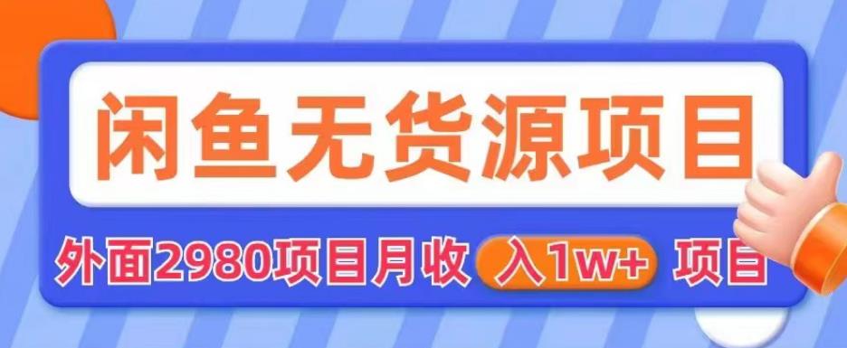 外面2980卖闲鱼无货源项目，月收入1w+【揭秘】-知享知识库