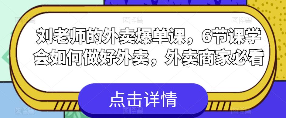 刘老师的外卖爆单课,6节课学会如何做好外卖,外卖商家必看-知享知识库