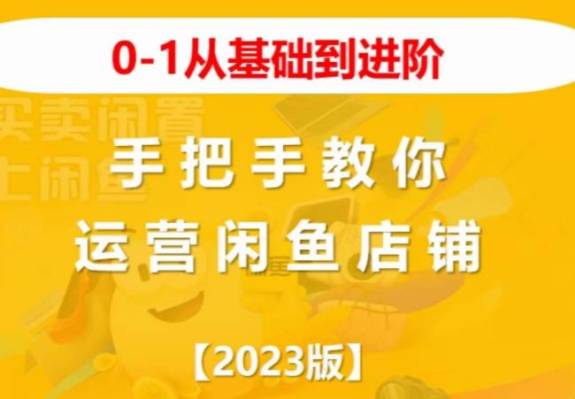 2023版0-1从基础到进阶,手把手教你运营闲鱼店铺-知享知识库