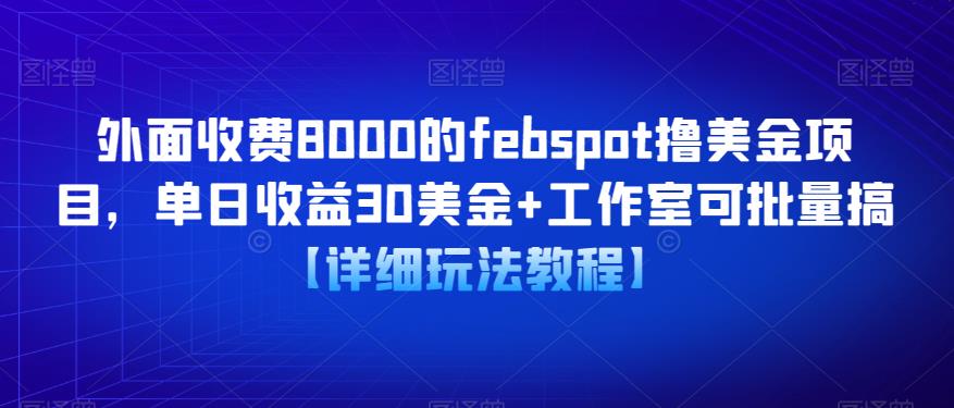外面收费8000的febspot撸美金项目，单日收益30美金+工作室可批量搞【详细玩法教程】-知享知识库