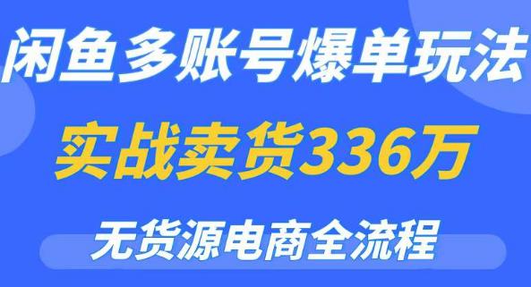 闲鱼多账号爆单玩法，无货源电商全流程，超简单的0门槛变现项目【揭秘】-知享知识库