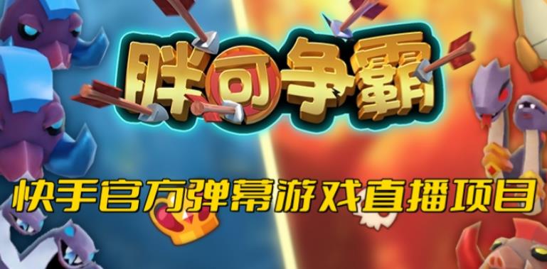 胖可争霸–2023年快手最新最火爆弹幕互动游戏【开播教程+对接报白开通直播权限】-知享知识库