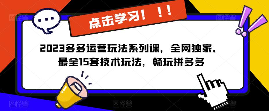 2023拼多多运营玩法系列课，全网独家，​最全15套技术玩法，畅玩拼多多-知享知识库