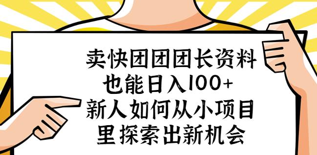 卖快团团团长资料也能日入100+新人如何从小项目里探索出新机会-知享知识库