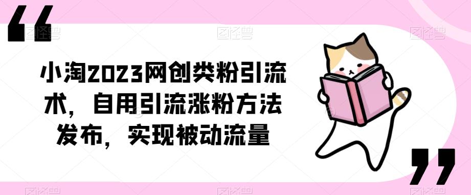 ​小淘2023网创类粉引流术，自用引流涨粉方法发布，实现被动流量-知享知识库