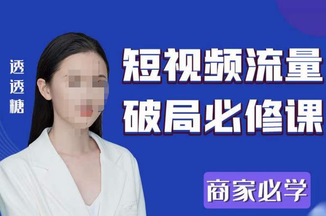 2023最新透糖短视频流量破局必修课——商家必学-知享知识库