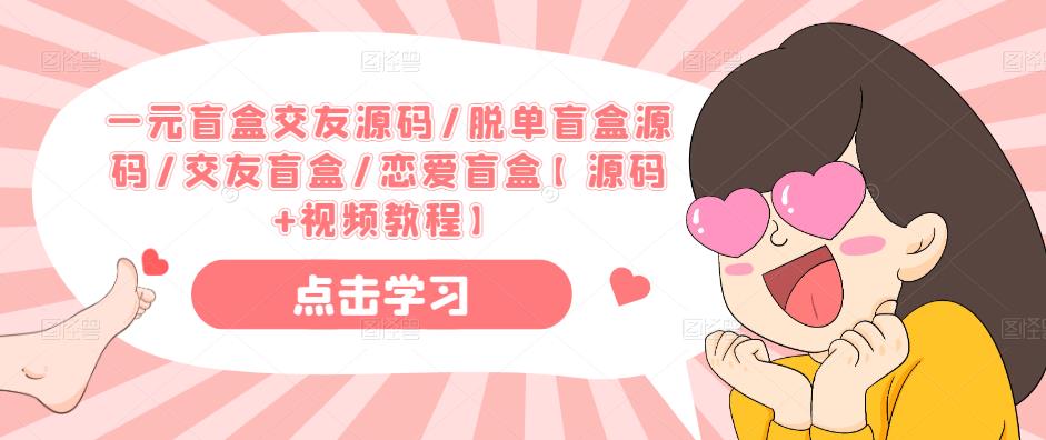 一元盲盒交友源码/脱单盲盒源码/交友盲盒/恋爱盲盒【源码+视频教程】-知享知识库