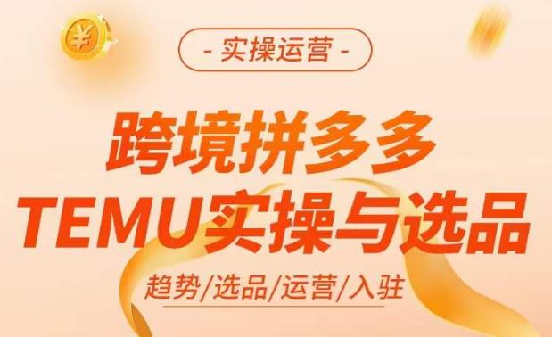 跨境拼多多TEMU实操与选品，​掌握平台运营方法技巧，选品避坑12条标准，爆款的底层思路等-知享知识库