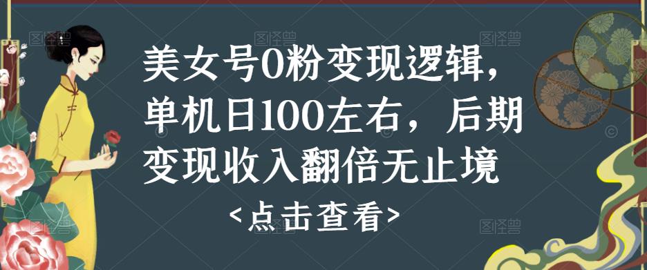 美女号0粉变现逻辑，单机日100左右，后期变现收入翻倍无止境-知享知识库