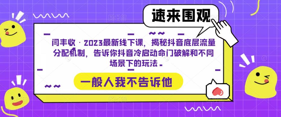 闫丰收·2023最新线下课，揭秘抖音底层流量分配机制，告诉你抖音冷启动命门破解和不同场景下的玩法-知享知识库