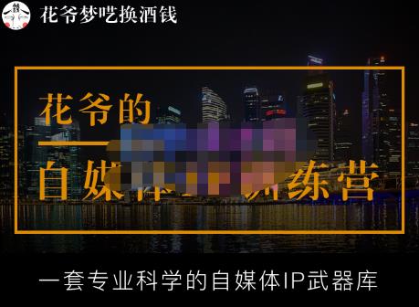 花爷的自媒体IP训练营【14期】,一套专业科学的自媒体IP武器库（更新2023年3月）-知享知识库