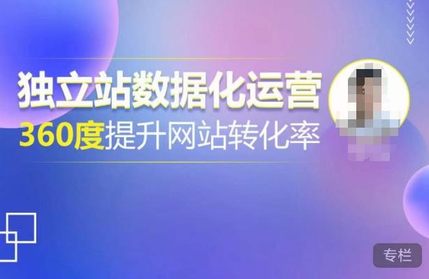 独立站数据化运营，360度提升网站转化率，亿级独立站大卖，带你用数据说话，提升转化率超过4%-知享知识库