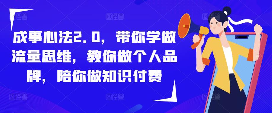成事心法2.0，带你学做流量思维，教你做个人品牌，陪你做知识付费-知享知识库
