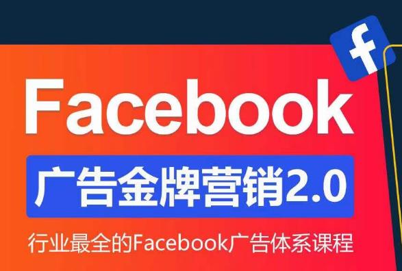Facebook广告营销体系化教程，Facebook广告金牌营销2.0，行业最全的Facebook广告体系课程-知享知识库