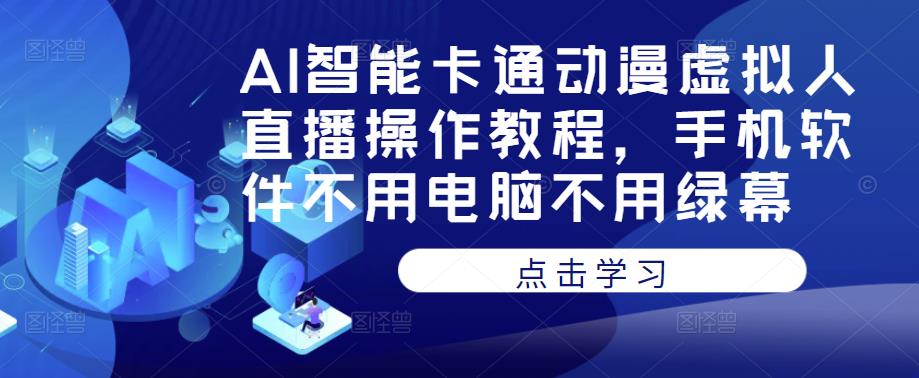 AI智能卡通动漫虚拟人直播操作教程，手机软件不用电脑不用绿幕-知享知识库