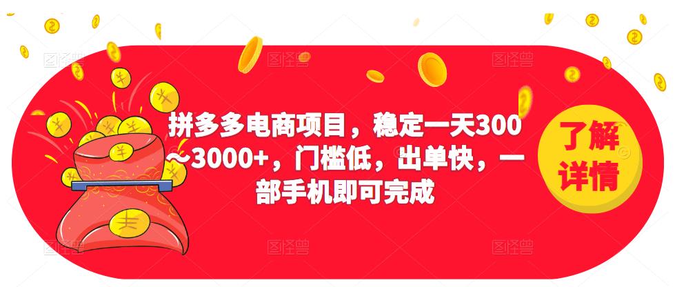 2023拼多多电商项目，稳定一天300～3000+，门槛低，出单快，一部手机即可完成-知享知识库