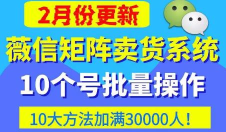 微信矩阵卖货系统，多线程批量养10个微信号，10种加粉落地方法，快速加满3W人卖货！-知享知识库