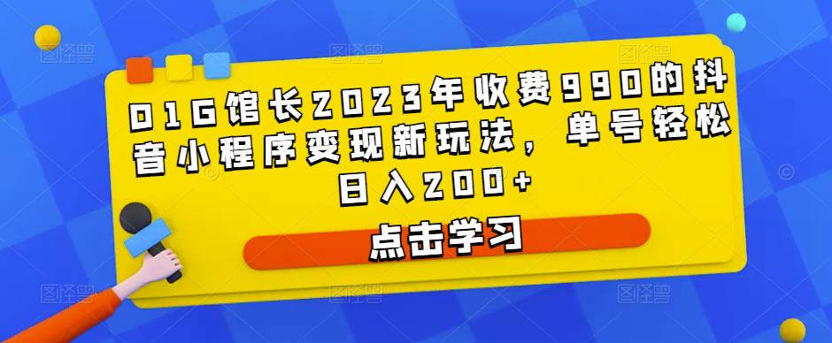 D1G馆长2023年收费990的抖音小程序变现新玩法，单号轻松日入200+-知享知识库