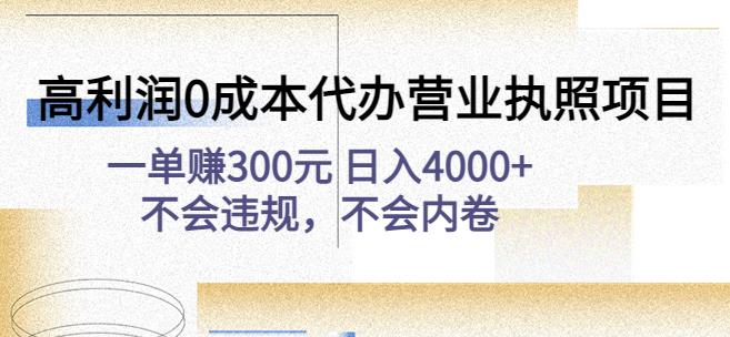高利润0成本代办营业执照项目：一单赚300元日入4000+不会违规，不会内卷-知享知识库