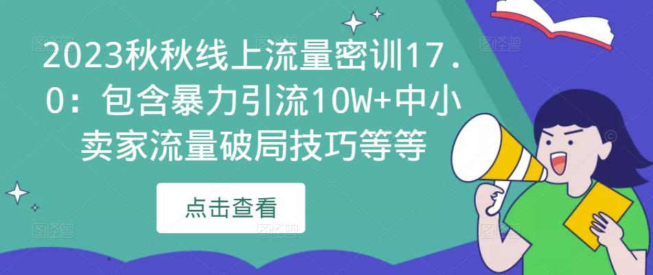 2023秋秋线上流量密训17.0：包含暴力引流10W+中小卖家流量破局技巧等等-知享知识库