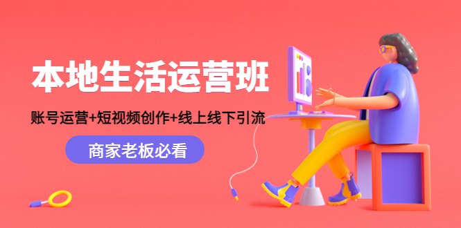 本地生活运营班：账号运营+短视频创作+线上线下引流，商家老板必看-知享知识库