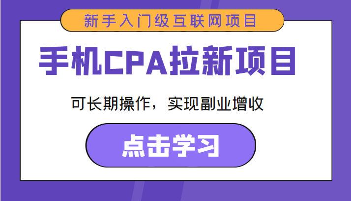 手机CPA拉新项目 新手入门级互联网项目 可长期操作，实现副业增收-知享知识库
