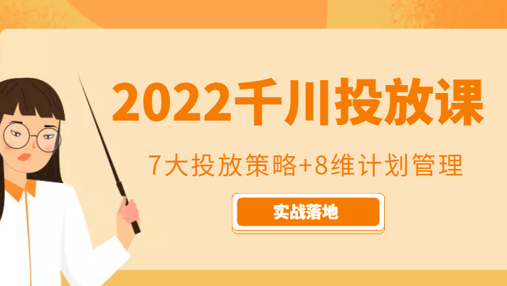 2022千川投放7大投放策略+8维计划管理,实战落地课程-知享知识库