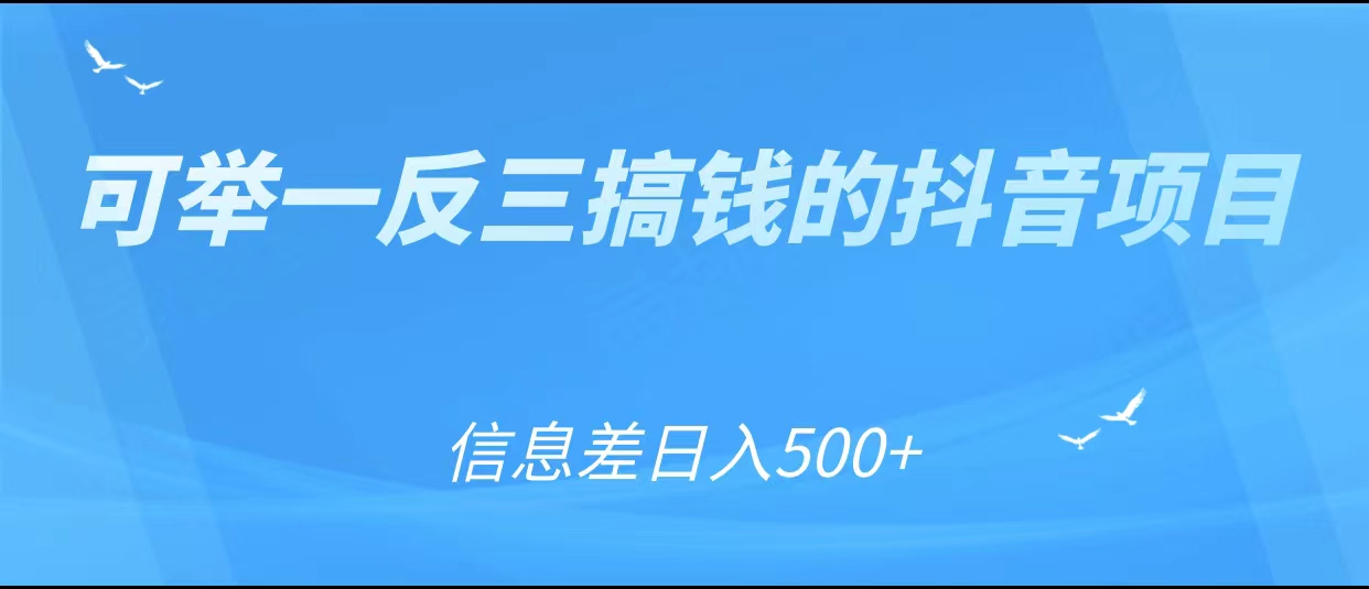 可举一反三搞钱的抖音项目，利用信息差日入500+-知享知识库