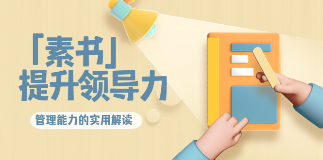 林雨·解读「素书」提升领导力、管理能力的实用解读,价值299元(无水印)-知享知识库