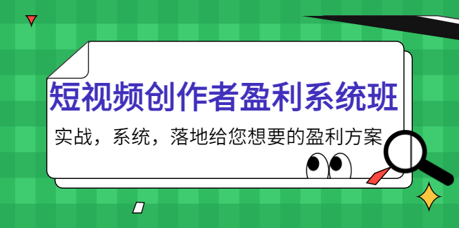 短视频创作者盈利系统班,实战,系统,落地给您想要的盈利方案(无水印)-知享知识库