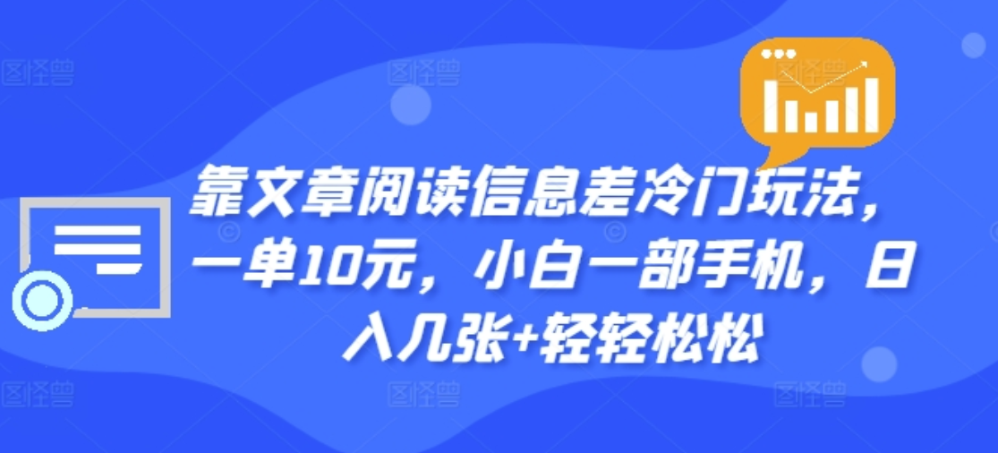 靠文章阅读信息差冷门玩法，一单十元，轻松做到日入2000+-知享知识库