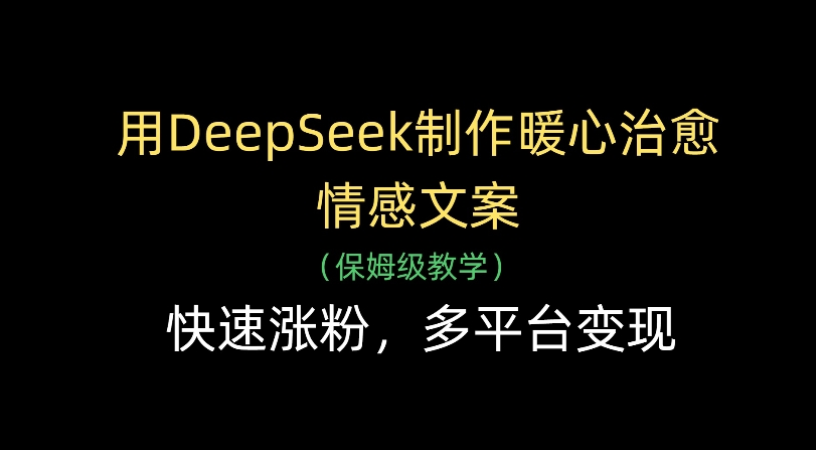 用Deepseek制作暖心治愈情感文案(保姆级教学)快速涨粉,多平台变现-知享知识库