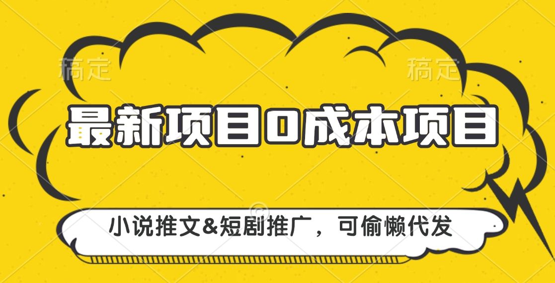 最新项目 0成本项目，小说推文短剧推广，可偷懒代发-知享知识库
