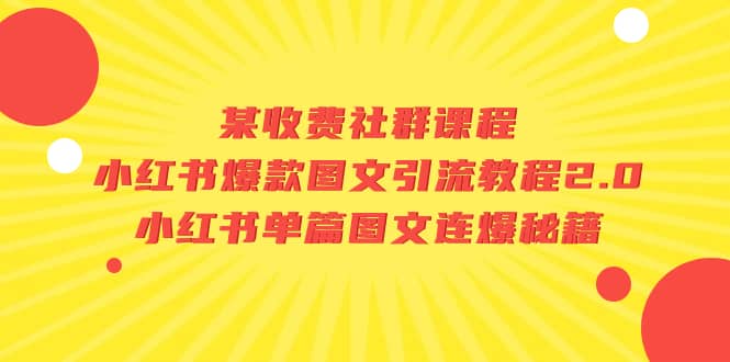 某收费社群课程:小红书爆款图文引流教程2.0+小红书单篇图文连爆秘籍-知享知识库