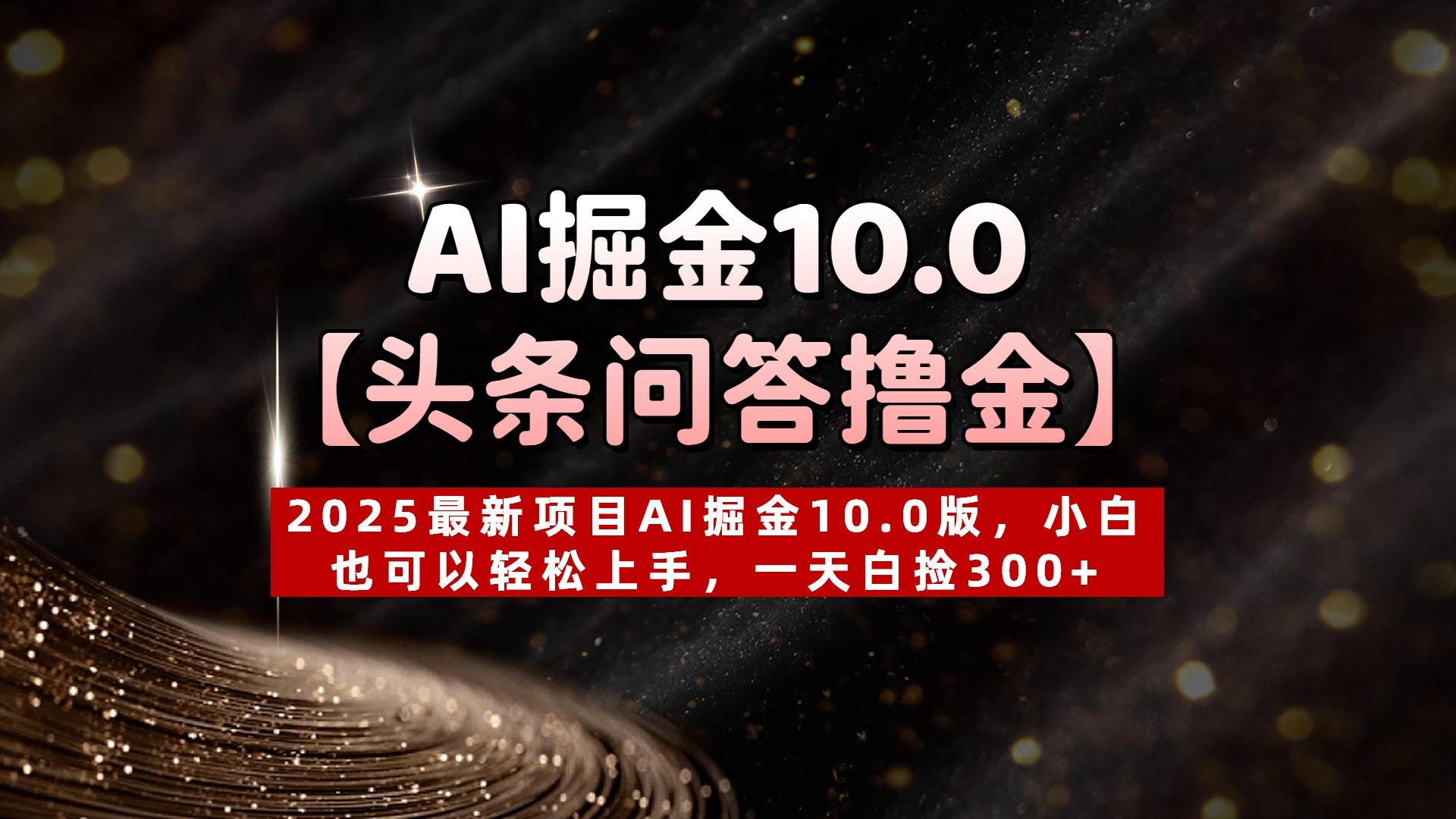 AI掘金10.0【头条问答撸金】2025最新项目AI掘金10.0版,小白也可以轻松上手,一天白捡300+-知享知识库